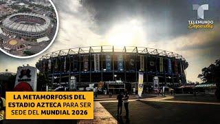 La metamorfosis del estadio Azteca para ser sede del Mundial 2026 | Telemundo Deportes