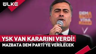 YSK Van'da Mazbata Verilecek İsmi Açıkladı #haber