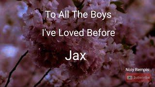 Jax - To All The Boys I've Loved Before (Lyrics)