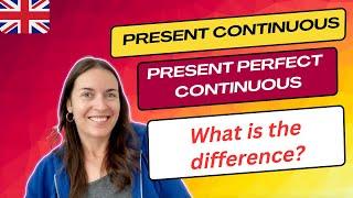 PRESENT CONTINUOUS and PRESENT PERFECT CONTINUOUS - what’s the difference in English?