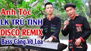 Hay tv - ANH TỘC LK Quê Hương Trữ Tình Tây Bắc - LK Nhạc Vùng Cao DISCO REMIX Căng Vỡ Loa Bass