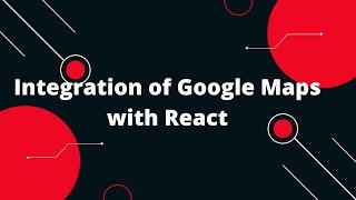 Integration of Google Maps with React | How to add Google Maps in React