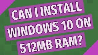 Can I install Windows 10 on 512mb RAM?