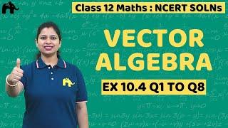 Vector Algebra Class 12 Maths | NCERT Solutions Chapter 10 | Exercise 10.4 Questions 1-8