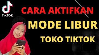 CARA AKTIFKAN MODE LIBUR TOKO TIKTOK 2022