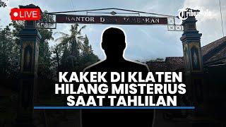 LIVE UPDATE: Seorang Kakek di Klaten Hilang Misterius Saat Tahlilan