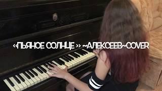 Алексеев «Пьяное Солнце» Cover ~Анастасия Посна~