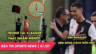 NEXT SPORTS NEWS NGÀY 01/07 | TRỌNG TÀI V.LEAGUE THAY NHẦM CẦU THỦ, RONALDO VÀ MESSI CÙNG TỎA SÁNG