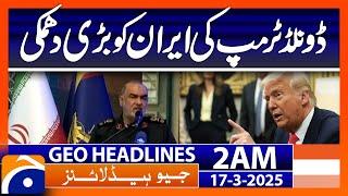 Donald Trump's big threat to Iran - Headlines Geo News 2 AM (17th March 2025)