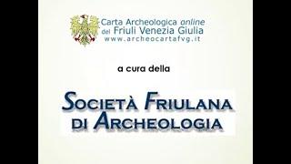 CARTA ARCHEOLOGICA ONLINE DEL FRIULI VENEZIA GIULIA, a cura della Società friulana di Archeologia