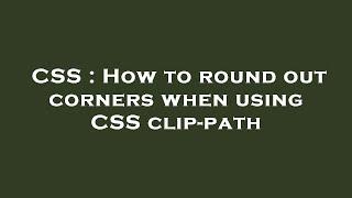 CSS : How to round out corners when using CSS clip-path