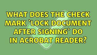 What does the check mark `Lock document after signing` do in Acrobat Reader?