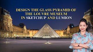 Design the Glass Pyramid of the Louvre Museum in SketchUp & Lumion