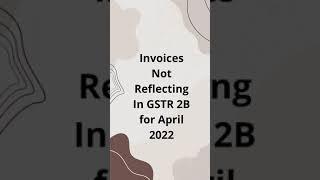 Invoices Not Reflecting In GSTR 2B for April 2022