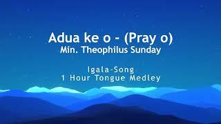 Adua ke o  ( Pray o) Min  Theophilus Sunday | 1 Hour Worship Medley