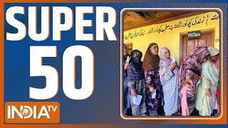 SUPER 50 : Jammu Kashmir Second Phase Voting | PM Modi | Poonch Accident | Arvind Kejriwal | Owaisi