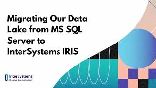 Migrating Our Data Lake from MS SQL Server to InterSystems IRIS