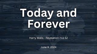 Today and Forever | Harry Walls | Revelation 7:11-12 | June 9, 2024