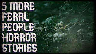 5 more feral people stories