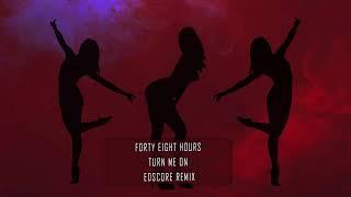 Forty Eight Hours - Turn Me On (EDscore Remix)