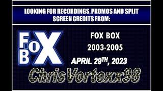Looking for Recordings, Promos and Split Screen Credits From Fox Box 2003-2005: 4-29-2023