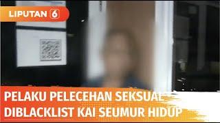 Viral Pelecehan Seksual di Kereta, Pelaku Diblacklist PT KAI Seumur Hidup! | Liputan 6