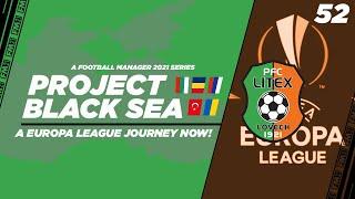 FM21 | Project Black Sea | Litex Lovech | Ep.52: A Europa League Journey Now | Football Manager 2021