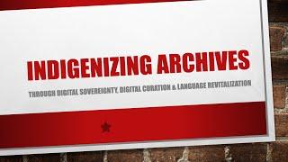 Indigenizing Archives through Digital Sovereignty, Digital Curation & Language Revitalization