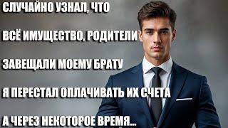 Я Содержал Свою Семью, Но Случайно Узнал О Том, Что Родители Всё Имущество Завещали Моему Брату...