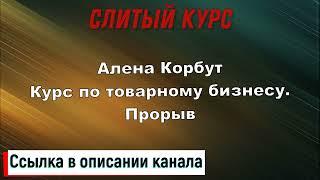 Слив курса. Алена Корбут - Курс по товарному бизнесу. Прорыв