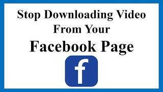 How do I prevent people from downloading my videos on Facebook