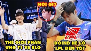 Update LMHT: Thế giới phản ứng về trận T1 vs BLG, DoinB hé lộ tương lai đen tối của LPL, Bin nói gì?