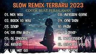 BEST SLOW REMIX TERBARU 2023 VIRAL ‼️ COCOK BUAT TEMAN PERJALANAN  NOT YOU X BACK TO YOU