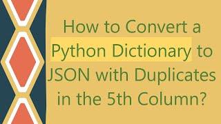 How to Convert a Python Dictionary to JSON with Duplicates in the 5th Column?