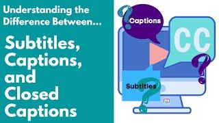 Understanding the Difference Between Subtitles, Captions, and Closed Captions