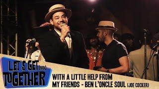 Let's Get Together - With a little help from my friends (Ben l'Oncle Soul)