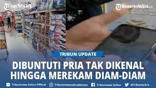 Viral Wanita di Makassar Dibuntuti Pria Tak Dikenal di Tempat Umum, Ternyata Diam-diam Merekam