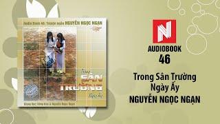 Nguyễn Ngọc Ngạn | Trong Sân Trường Ngày Ấy (Audiobook 46)
