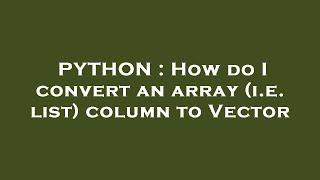 PYTHON : How do I convert an array (i.e. list) column to Vector