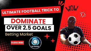 The Most Powerful Secret To Dominate The Over 2.5 Goals Betting Market And Win BIG!