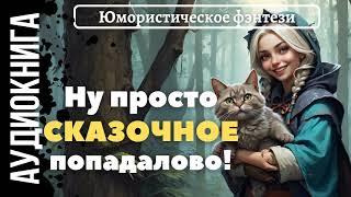 ЮМОРИСТИЧЕСКОЕ ФЭНТЕЗИ: НУ ПРОСТО СКАЗОЧНОЕ ПОПАДАЛОВО! / АУДИОКНИГА