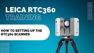 How to set up the Leica RTC360 Laser Scanner