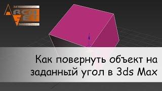 Как повернуть объект на заданный угол в 3ds Max