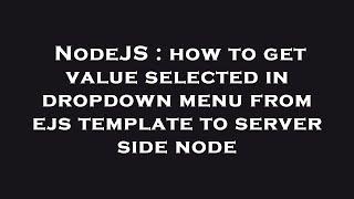 NodeJS : how to get value selected in dropdown menu from ejs template to server side node