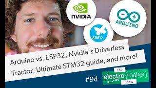 Arduino vs. ESP32, Nvidia's Driverless Tractor, Ultimate STM32 guide, and more!