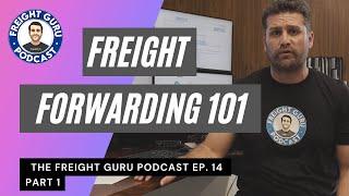 Freight Forwarding 101 - Freight Guru Podcast Ep. 14 PART 1