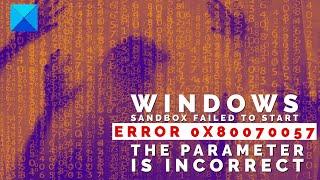 Windows Sandbox failed to start, Error 0x80070057, The parameter is incorrect