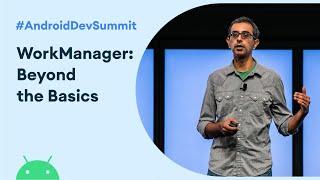 WorkManager: Beyond the basics (Android Dev Summit '19)