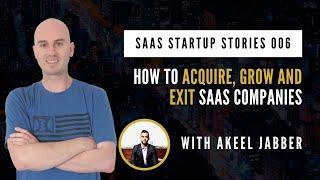 SSS006 - How To Acquire, Grow and Exit SaaS Companies With Akeel Jabber