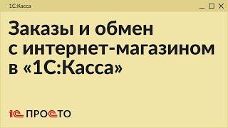 Обзор раздела "Заказы и обмен с интернет-магазином" в товароучетной системе "1С:Касса"